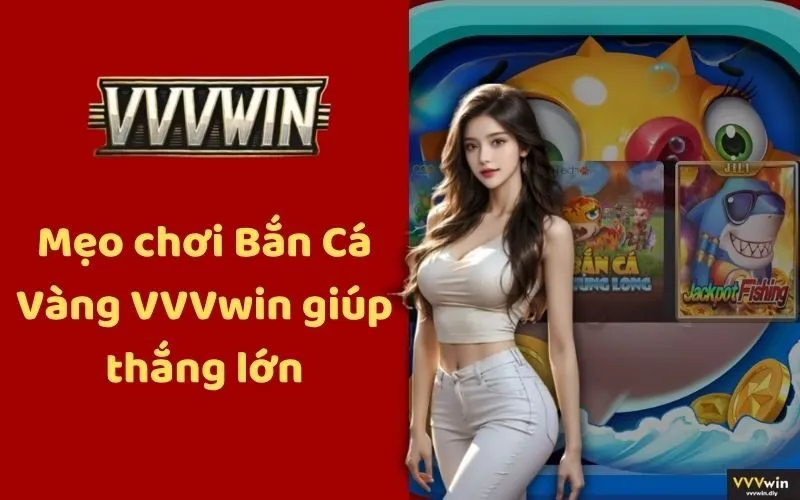 Mẹo chơi Bắn Cá Vàng VVVwin giúp thắng lớn